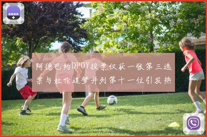 阿德巴约DPOY投票仅获一张第三选票与杜伦追梦并列第十一位引发热议